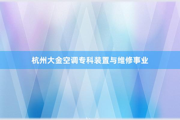 杭州大金空调专科装置与维修事业